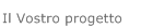 Il Vostro progetto